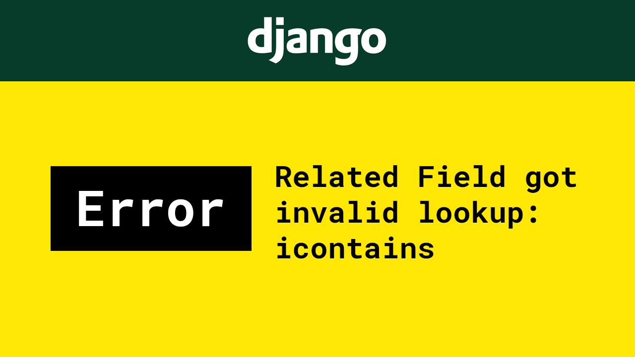 How to Fix Django Error: Related Field got invalid lookup: icontains